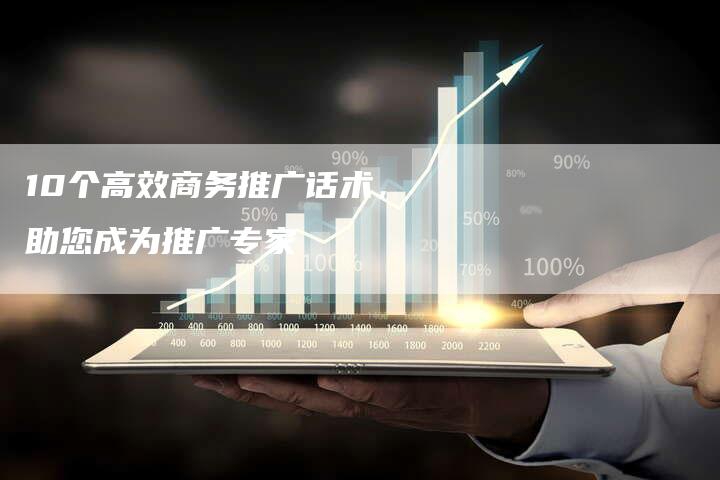 10个高效商务推广话术，助您成为推广专家