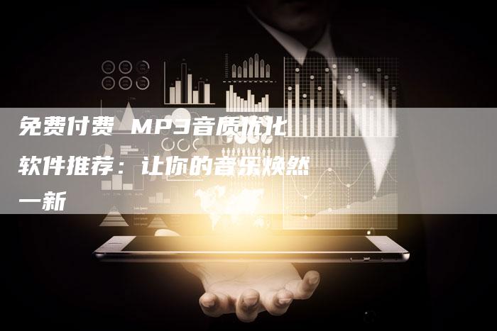 免费付费 MP3音质优化软件推荐：让你的音乐焕然一新-夫唯发布外链网