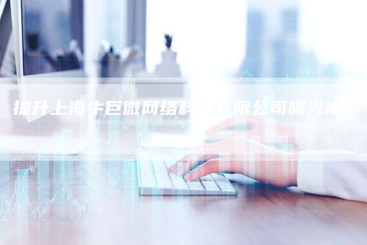 提升上海牛巨微网络科技有限公司曝光度-夫唯发布外链网